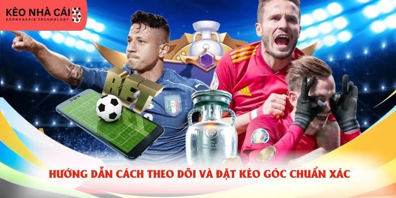 Hướng dẫn cách theo dõi và đặt kèo góc chuẩn xác