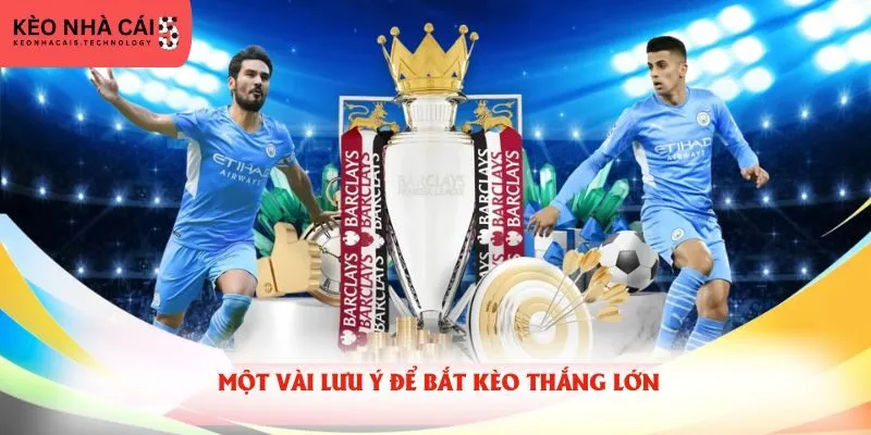 Một vài lưu ý để bắt kèo thắng lớn