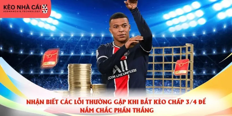 Nhận biết các lỗi thường gặp khi bắt kèo chấp 3/4 để nắm chắc phần thắng