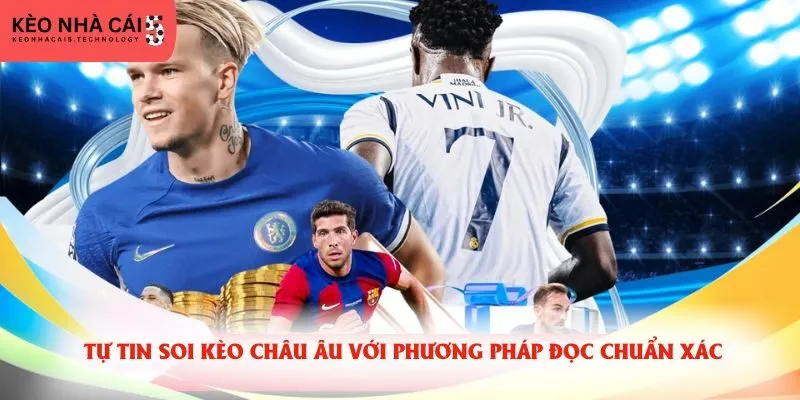 Tự tin soi kèo Châu Âu với phương pháp đọc chuẩn xác